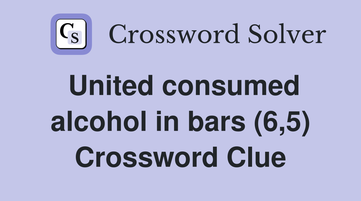 United consumed alcohol in bars (6,5) Crossword Clue Answers